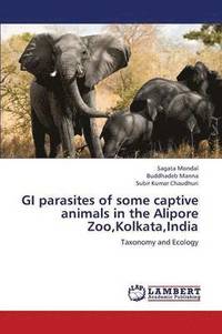 bokomslag GI Parasites of Some Captive Animals in the Alipore Zoo, Kolkata, India