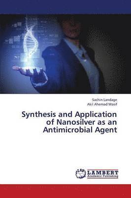 bokomslag Synthesis and Application of Nanosilver as an Antimicrobial Agent