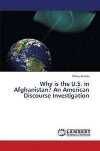 bokomslag Why Is the U.S. in Afghanistan? an American Discourse Investigation