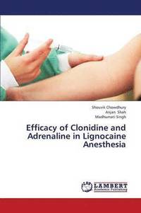 bokomslag Efficacy of Clonidine and Adrenaline in Lignocaine Anesthesia