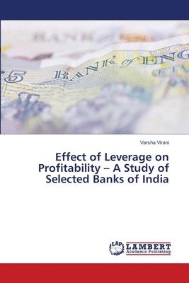 Effect of Leverage on Profitability - A Study of Selected Banks of India 1