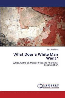 Ben Wadham - What Does a White Man Want?, Häftad