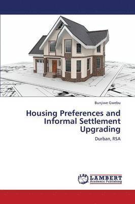 Housing Preferences and Informal Settlement Upgrading 1