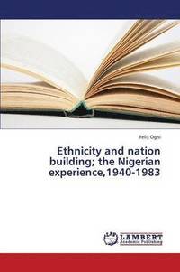 bokomslag Ethnicity and Nation Building; The Nigerian Experience,1940-1983