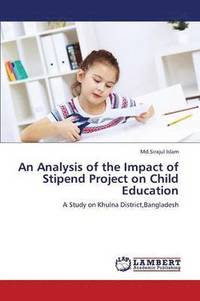 bokomslag An Analysis of the Impact of Stipend Project on Child Education