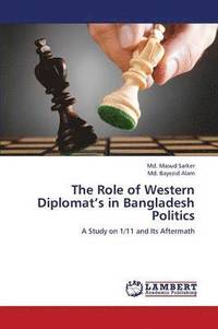 bokomslag The Role of Western Diplomat's in Bangladesh Politics