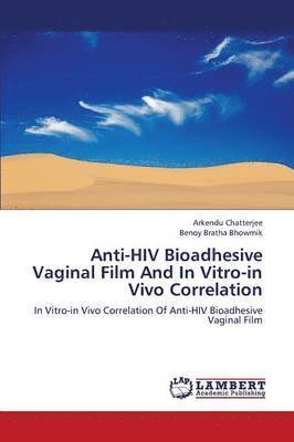 Anti-HIV Bioadhesive Vaginal Film and in Vitro-In Vivo Correlation 1