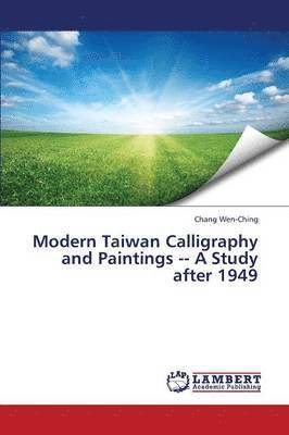 Modern Taiwan Calligraphy and Paintings a Study After 1949 1