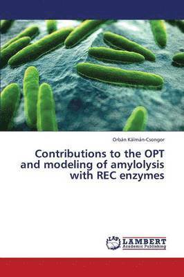 bokomslag Contributions to the OPT and modeling of amylolysis with REC enzymes