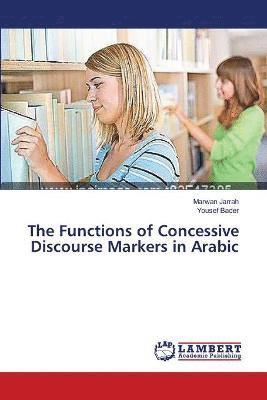 bokomslag The Functions of Concessive Discourse Markers in Arabic