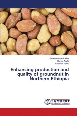 Gebreselassie Redae, Dereje Asefa, Solomon Habtu - Enhancing production and quality of groundnut in Northern Ethiopia, Häftad