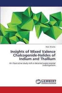 bokomslag Insights of Mixed Valence Chalcogenide-Halides of Indium and Thallium
