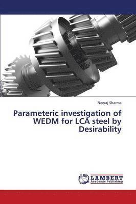 Parameteric Investigation of Wedm for Lca Steel by Desirability 1