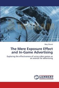 bokomslag The Mere Exposure Effect and In-Game Advertising