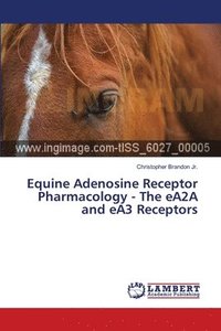 bokomslag Equine Adenosine Receptor Pharmacology - The eA2A and eA3 Receptors