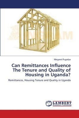 Can Remittances Influence The Tenure and Quality of Housing in Uganda? 1