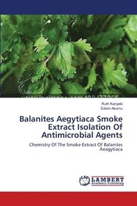 bokomslag Balanites Aegytiaca Smoke Extract Isolation Of Antimicrobial Agents