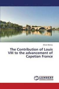 bokomslag The Contribution of Louis VIII to the advancement of Capetian France