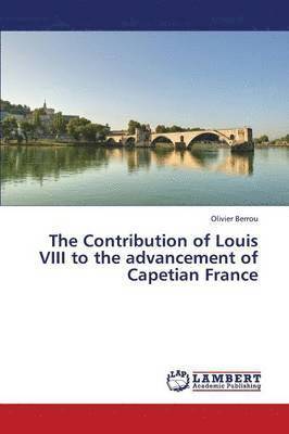 The Contribution of Louis VIII to the advancement of Capetian France 1