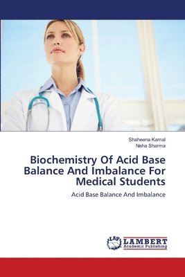Shaheena Kamal, Neha Sharma - Biochemistry Of Acid Base Balance And Imbalance For Medical Students, Häftad