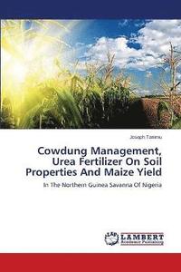 bokomslag Cowdung Management, Urea Fertilizer On Soil Properties And Maize Yield