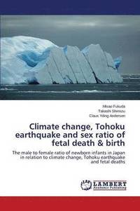 bokomslag Climate change, Tohoku earthquake and sex ratio of fetal death & birth
