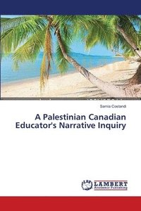 bokomslag A Palestinian Canadian Educator's Narrative Inquiry