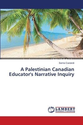 A Palestinian Canadian Educator's Narrative Inquiry 1