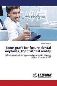 bokomslag Bone Graft for Future Dental Implants, the Truthful Reality