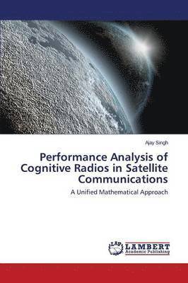 Ajay Singh - Performance Analysis of Cognitive Radios in Satellite Communications, Häftad