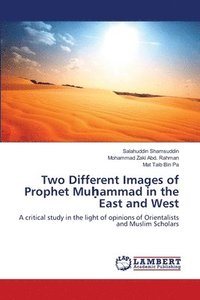 bokomslag Two Different Images of Prophet Mu&#7717;ammad in the East and West