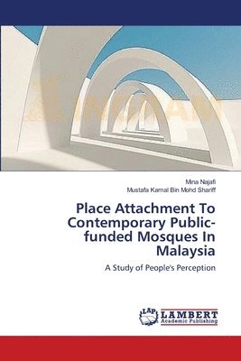 Place Attachment To Contemporary Public-funded Mosques In Malaysia 1