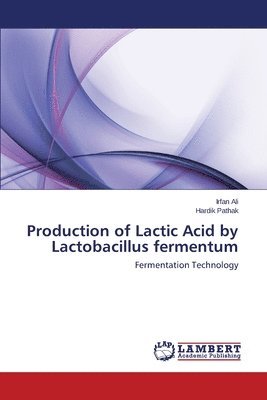 Irfan Ali, Hardik Pathak - Production of Lactic Acid by Lactobacillus fermentum, Häftad