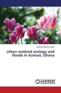 bokomslag Urban Wetland Ecology and Floods in Kumasi, Ghana