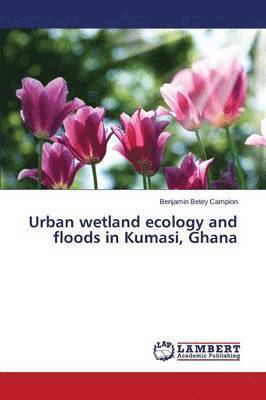 Urban Wetland Ecology and Floods in Kumasi, Ghana 1