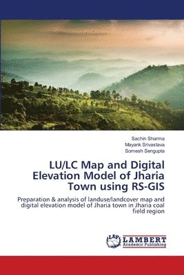 LU/LC Map and Digital Elevation Model of Jharia Town using RS-GIS 1