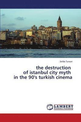 bokomslag The Destruction of Istanbul City Myth in the 90's Turkish Cinema