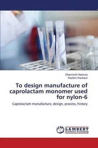 bokomslag To design manufacture of caprolactam monomer used for nylon-6