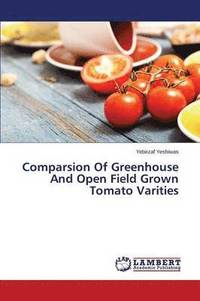 bokomslag Comparsion Of Greenhouse And Open Field Grown Tomato Varities