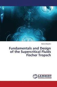bokomslag Fundamentals and Design of the Supercritical Fluids Fischer Tropsch