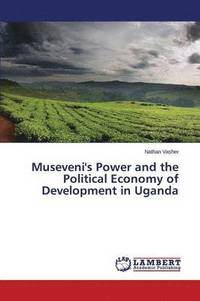 bokomslag Museveni's Power and the Political Economy of Development in Uganda