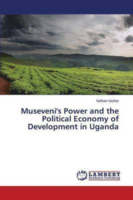 Museveni's Power and the Political Economy of Development in Uganda 1