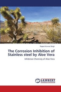 bokomslag The Corrosion Inhibition of Stainless steel by Aloe Vera