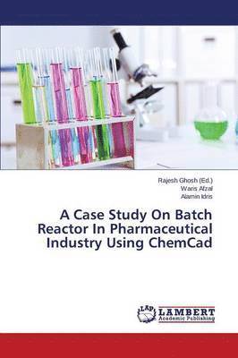 A Case Study on Batch Reactor in Pharmaceutical Industry Using Chemcad 1