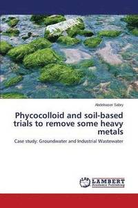 bokomslag Phycocolloid and soil-based trials to remove some heavy metals