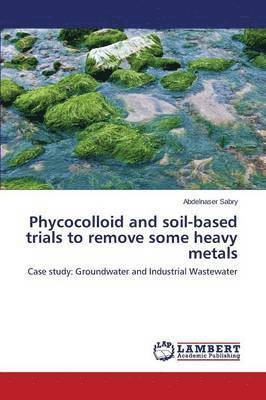 Phycocolloid and soil-based trials to remove some heavy metals 1