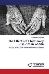 bokomslag The Effects of Chieftaincy Disputes in Ghana