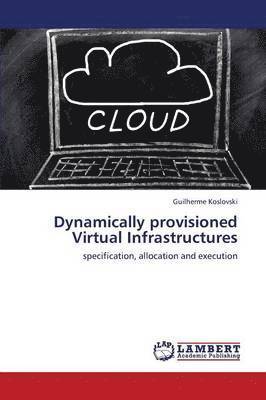 Dynamically Provisioned Virtual Infrastructures 1