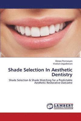 Ponnaiyan Deepa, Jegadeesan Visakan, Deepa Ponnaiyan, Visakan Jegadeesan - Shade Selection in Aesthetic Dentistry, Häftad