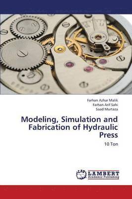 Malik Farhan Azhar, Sahi Farhan Arif, Murtaza Saad, Farhan Azhar Malik, Farhan Arif Sahi, Saad Murtaza - Modeling, Simulation and Fabrication of Hydraulic Press, Häftad